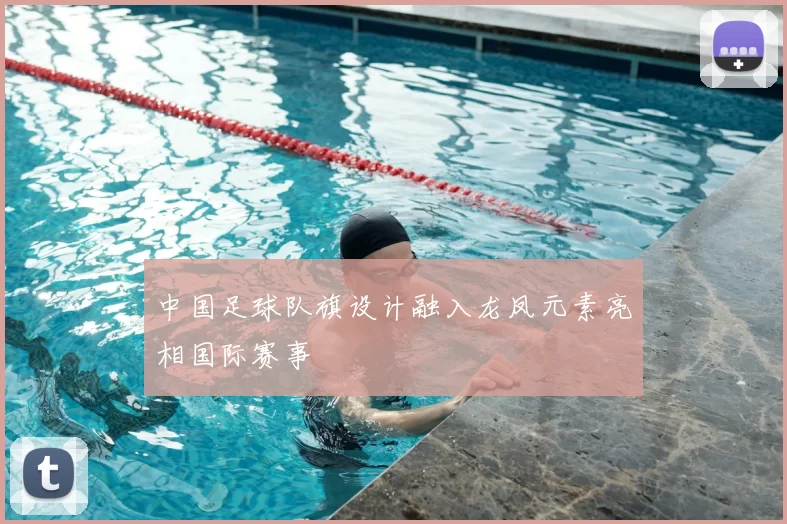 中国足球队旗设计融入龙凤元素亮相国际赛事