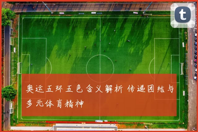 奥运五环五色含义解析 传递团结与多元体育精神