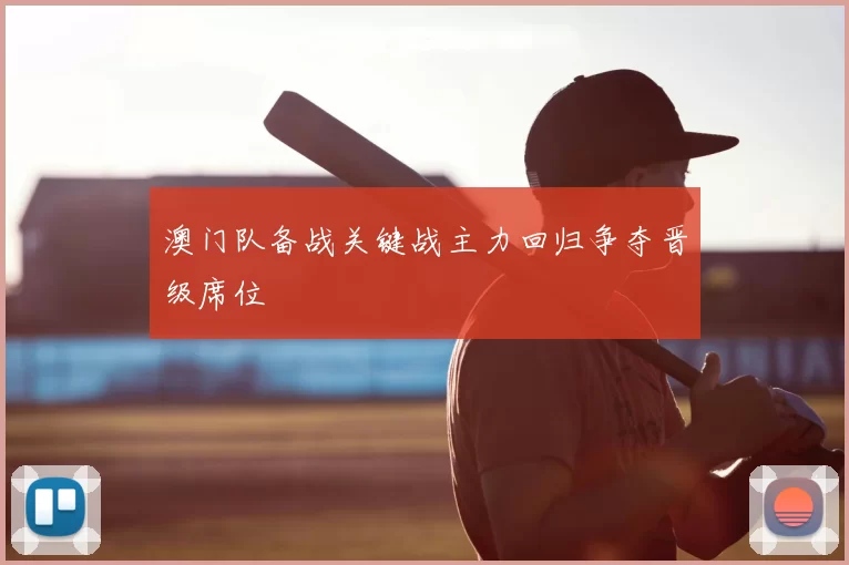 澳门队备战关键战主力回归争夺晋级席位