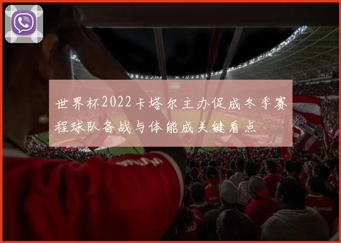 世界杯2022卡塔尔主办促成冬季赛程球队备战与体能成关键看点