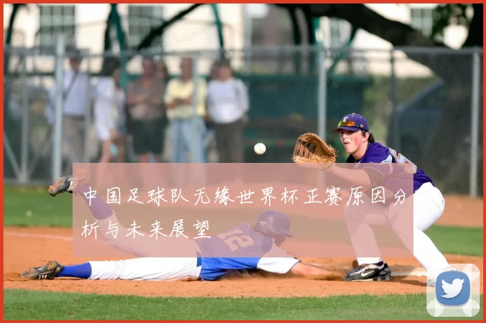 中国足球队无缘世界杯正赛原因分析与未来展望